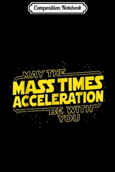 Paperback Composition Notebook: May The Mass Times Acceleration Be With You Journal/Notebook Blank Lined Ruled 6x9 100 Pages Book