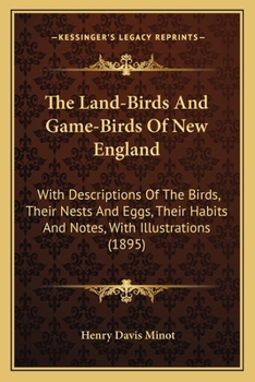 Paperback The Land-Birds And Game-Birds Of New England: With Descriptions Of The Birds, Their Nests And Eggs, Their Habits And Notes, With Illustrations (1895) Book