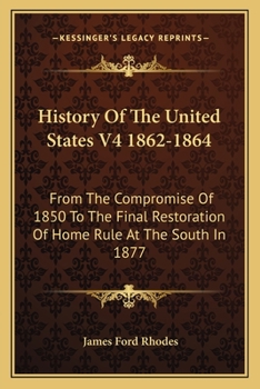 Paperback History Of The United States V4 1862-1864: From The Compromise Of 1850 To The Final Restoration Of Home Rule At The South In 1877 Book