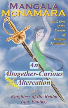 An Altogether-Curious Altercation: Book 1 of the Secrets of Dragon Mountain (A Knightess of the Realm Novel)