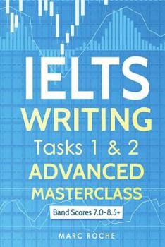 Paperback IELTS Writing: Advanced Masterclass Tasks 1 & 2: Band Scores 7.0 - 8.5 Book
