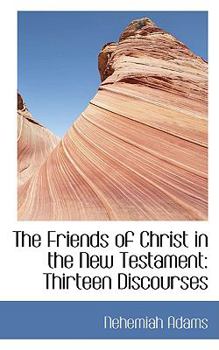 Paperback The Friends of Christ in the New Testament: Thirteen Discourses Book