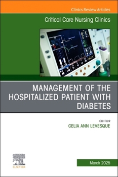 Management of the Hospitalized Patient with Diabetes, An Issue of Critical Care Nursing Clinics of North America (Volume 37-1) (The Clinics: Nursing, Volume 37-1)