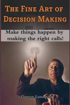 Paperback The Fine Art of Decision Making: Make things happen by making the right calls! Book