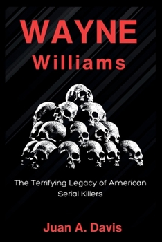 WAYNE WILLIAMS: The Terrifying Legacy of American Serial Killers (American Nightmares)