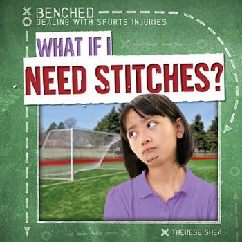 What If I Need Stitches? - Book  of the Benched: Dealing with Sports Injuries