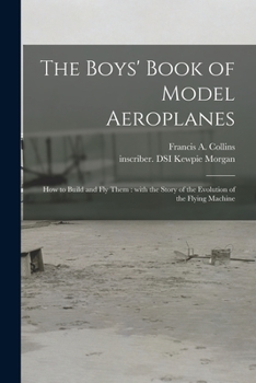 Paperback The Boys' Book of Model Aeroplanes: How to Build and Fly Them: With the Story of the Evolution of the Flying Machine Book