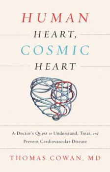 Hardcover Human Heart, Cosmic Heart: A Doctor's Quest to Understand, Treat, and Prevent Cardiovascular Disease Book
