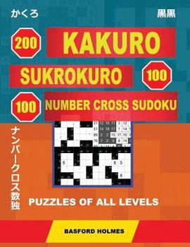 Paperback 200 Kakuro - SuKroKuro 100 - 100 Number Cross Sudoku. Puzzles of all levels.: Holmes presents puzzles from basic to very difficult levels. The path to Book