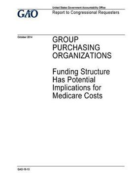 Paperback GROUP PURCHASING ORGANIZATIONS Funding Structure Has Potential Implications for Medicare Costs Book