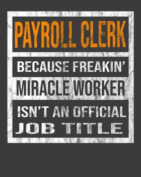 Payroll Clerk Because Freakin' Miracle Worker Is Not An Official Job Title: 2020 Calendar Day to Day Planner Dated Journal Notebook Diary 8" x 10" 110  Pages Clean Detailed Book