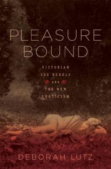 Hardcover Pleasure Bound: Victorian Sex Rebels and the New Eroticism Book