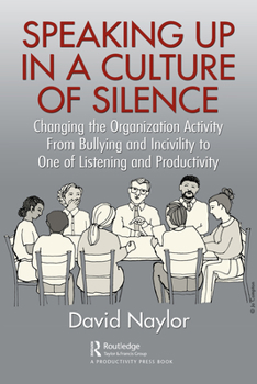 Paperback Speaking Up in a Culture of Silence: Changing the Organization Activity from Bullying and incivility to One of Listening and Productivity Book
