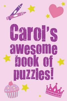 Carol's Awesome Book Of Puzzles!: Children's puzzle book containing 20 unique personalised puzzles as well as 80 other fun puzzles