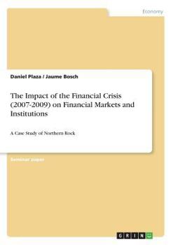 Paperback The Impact of the Financial Crisis (2007-2009) on Financial Markets and Institutions: A Case Study of Northern Rock Book