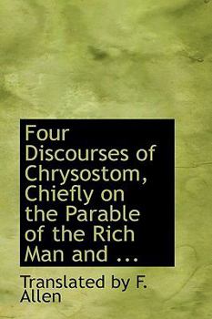 Four Discourses of Chrysostom, Chiefly on the Parable of the Rich Man And