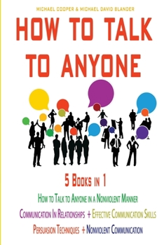 Paperback HOW TO TALK TO ANYONE 5 Books in 1: Communication in Relationships + Effective Communication Skills + Persuasion Techniques + Nonviolent Communication Book