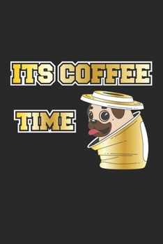 Its Coffee Time: Notebook for Pug Owner dot grid 6x9 120 pages