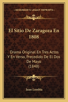 Paperback El Sitio De Zaragoza En 1808: Drama Original En Tres Actos Y En Verso, Precedido De El Dos De Mayo (1848) [Spanish] Book