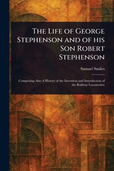The Life of George Stephenson and of His Son Robert Stephenson