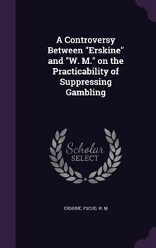 Hardcover A Controversy Between "Erskine" and "W. M." on the Practicability of Suppressing Gambling Book