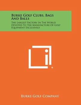 Burke Golf Clubs, Bags And Balls: The Largest Factory In The World Devoted To The Manufacture Of Golf Equipment Exclusively