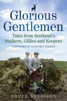 Paperback Glorious Gentlemen: Tales from Scotland's Stalkers, Gillies and Keepers Book