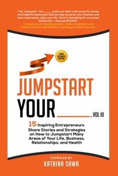 Paperback Jumpstart Your _____: 15 Inspiring Entrepreneurs Share Stories and Strategies on How to Jumpstart Many Areas of Your Life, Business, Relationships, and Health Book