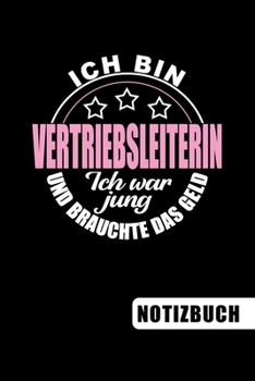 Ich bin Vertriebsleiterin - Ich war jung und brauchte das Geld: Geschenkidee für Vertriebsleiter und Vertriebsleiterinnen: blanko Notizbuch | Journal ... - Tolles Dankeschön Geschenk (German Edition)