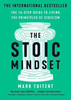 The Stoic Mindset: Living the 10 Principles of Stoicism