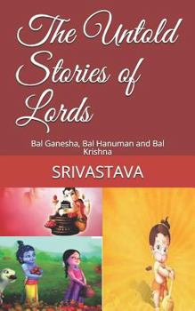 Paperback The Untold Stories of Lords: Bal Ganesha, Bal Hanuman and Bal Krishna Book