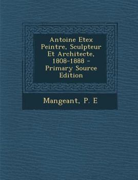 Paperback Antoine Etex Peintre, Sculpteur Et Architecte, 1808-1888 - Primary Source Edition [French] Book