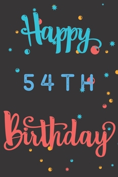 Happy 54th Birthday: 54th Birthday Gift / Birthday Journal / Notebook / Diary / Unique Greeting & Birthday Card Alternative