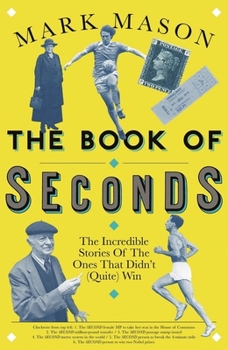 Paperback The Book of Seconds: The Incredible Stories of the Ones That Didn't (Quite) Win Book