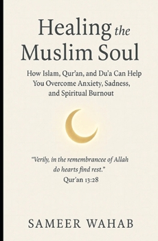 Paperback Healing the Muslim Soul: How Islam, Qur'an, and Du'a Can Help You Overcome Anxiety, Sadness, and Spiritual Burnout Book