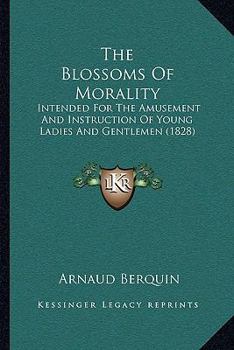 The Blossoms Of Morality: Intended For The Amusement And Instruction Of Young Ladies And Gentlemen