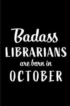 Badass Librarians Are Born In October: Blank Line Funny Journal, Notebook or Diary is Perfect Gift for the October Born. Makes an Awesome Birthday ... and Family ( Alternative to B-day Card. )