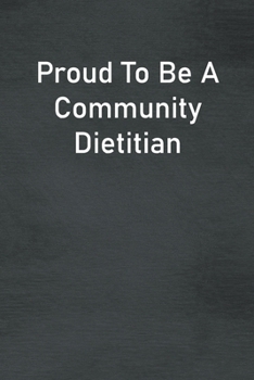 Paperback Proud To Be A Community Dietitian: Lined Notebook For Men, Women And Co Workers Book