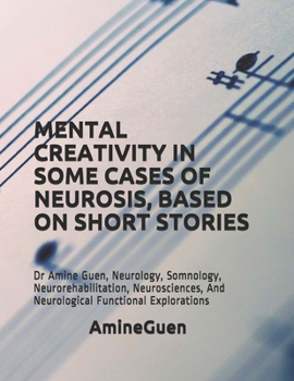 Paperback Mental Creativity in Some Cases of Neurosis, Based on Short Stories: Dr Amine Guen, Neurology, Somnology, Neurorehabilitation, Neurosciences, And Neur Book