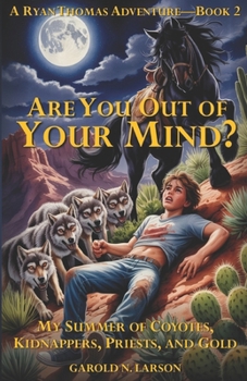 Are You Out of Your Mind?: My Summer of Coyotes, Kidnappers, Priests, and Gold (The Ryan Thomas Adventure Series)