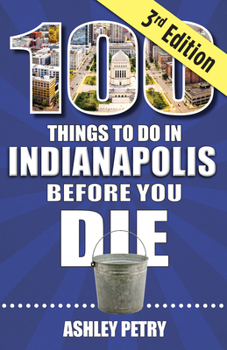 Paperback 100 Things to Do in Indianapolis Before You Die, Third Edition Book