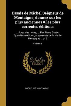 Paperback Essais de Michel Seigneur de Montaigne, donnez sur les plus anciennes & les plus correctes éditions: ... Avec des notes; ... Par Pierre Coste. Quatrié [French] Book