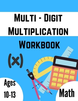 Paperback Multi - Digit multiplication workbook: Ages 10-13: Multiplying Large Numbers, easy to hard, Multiply Big Long Problems - 2 and 3 digit Workbook: Impro Book