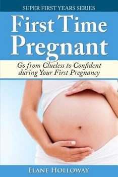 Paperback First Time Pregnant: Go from Clueless to Confident during Your First Pregnancy Book