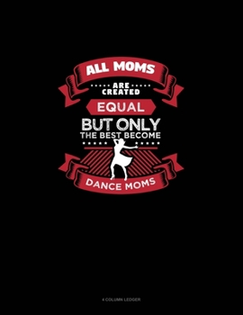 Paperback All Moms Are Created Equal But Only The Best Become Dance Moms: 4 Column Ledger Book