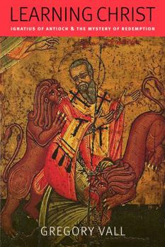 Learning Christ: Ignatius of Antioch & the Mystery of Redemption