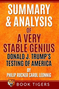 Summary and Analysis  of  A Very Stable Genius  Donald J. Trump’s Testing of America