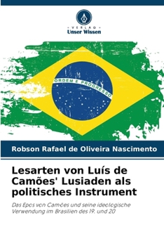Lesarten von Luís de Camões' Lusiaden als politisches Instrument: Das Epos von Camões und seine ideologische Verwendung im Brasilien des 19. und 20 (German Edition)