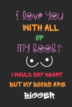 I love You With All Of My Boobs, I Would Say Heart But My Boobs Are Bigger.: Funny valentine's day gift for her or him. Best Gag Gifts for boyfriend. Sexy Valentine’s Day