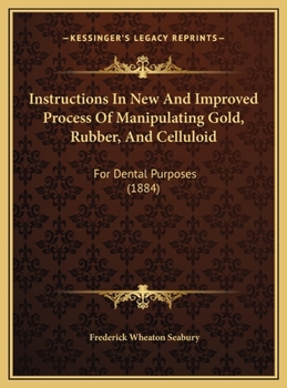 Hardcover Instructions In New And Improved Process Of Manipulating Gold, Rubber, And Celluloid: For Dental Purposes (1884) Book